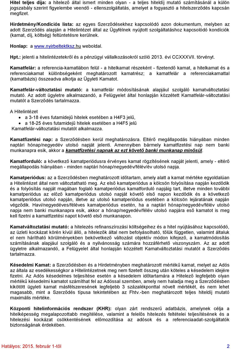 Hirdetmény/Kondíciós lista: az egyes Szerződésekhez kapcsolódó azon dokumentum, melyben az adott Szerződés alapján a Hitelintézet által az Ügyfélnek nyújtott szolgáltatáshoz kapcsolódó kondíciók