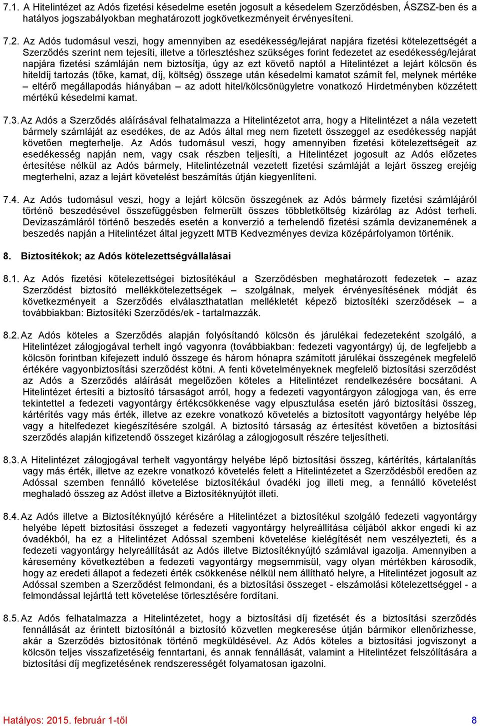 esedékesség/lejárat napjára fizetési számláján nem biztosítja, úgy az ezt követő naptól a Hitelintézet a lejárt kölcsön és hiteldíj tartozás (tőke, kamat, díj, költség) összege után késedelmi kamatot