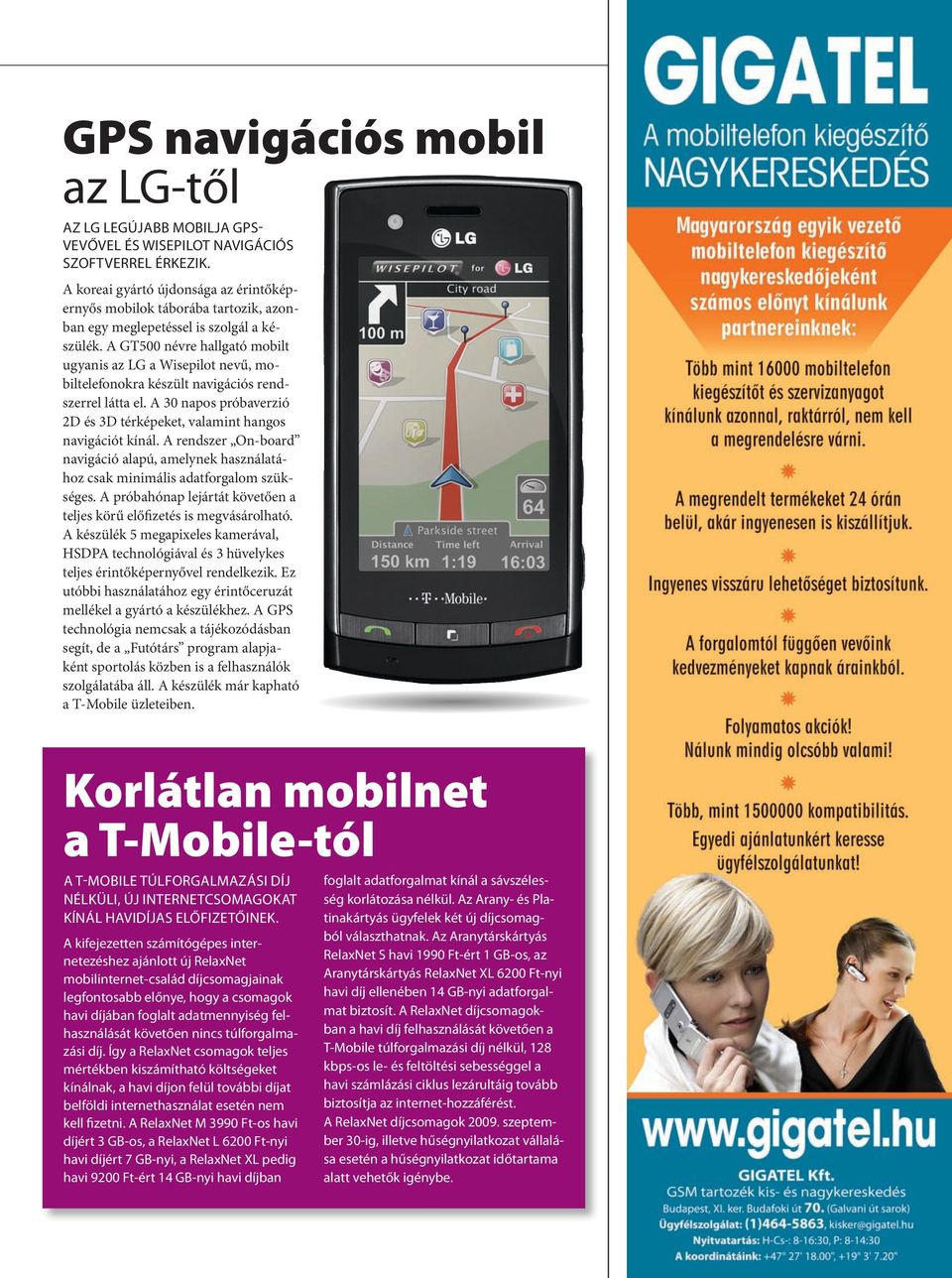 A GT500 névre hagató mobit ugyanis az LG a Wisepiot nevű, mobiteefonokra készüt navigációs rendszerre átta e. A 30 napos próbaverzió 2D és 3D térképeket, vaamint hangos navigációt kíná.