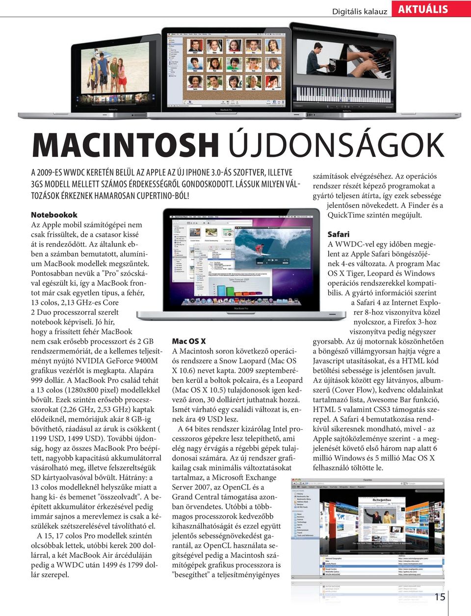 Az átaunk ebben a számban bemutatott, aumínium MacBook modeek megszűntek.