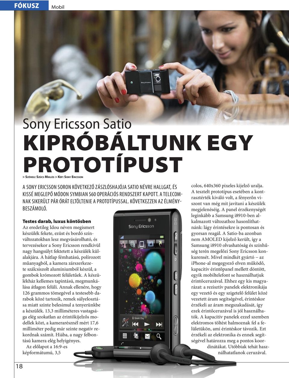 Testes darab, uxus köntösben Az eredetieg Idou néven megismert készüék fekete, ezüst és bordó színvátozatokban esz megvásároható, és tervezésekor a Sony Ericsson rendkívü nagy hangsúyt fektetett a