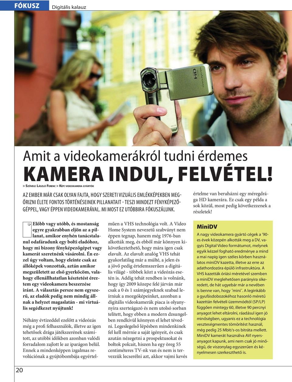 mindezt fényképezőgéppe, vagy éppen videokameráva. Mi most ez utóbbira fókuszáunk. érteme van beruházni egy méregdrága HD kamerára. Ez csak egy péda a sok közü, most pedig következzenek a részetek!