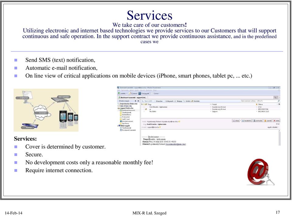 In the support contract we provide continuous assistance, and in the predefined cases we Send SMS (text) notification, Automatic e-mail