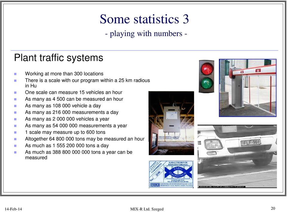 measurements a day As many as 2 000 000 vehicles a year As many as 54 000 000 measurements a year 1 scale may measure up to 600 tons Altogether 64 800