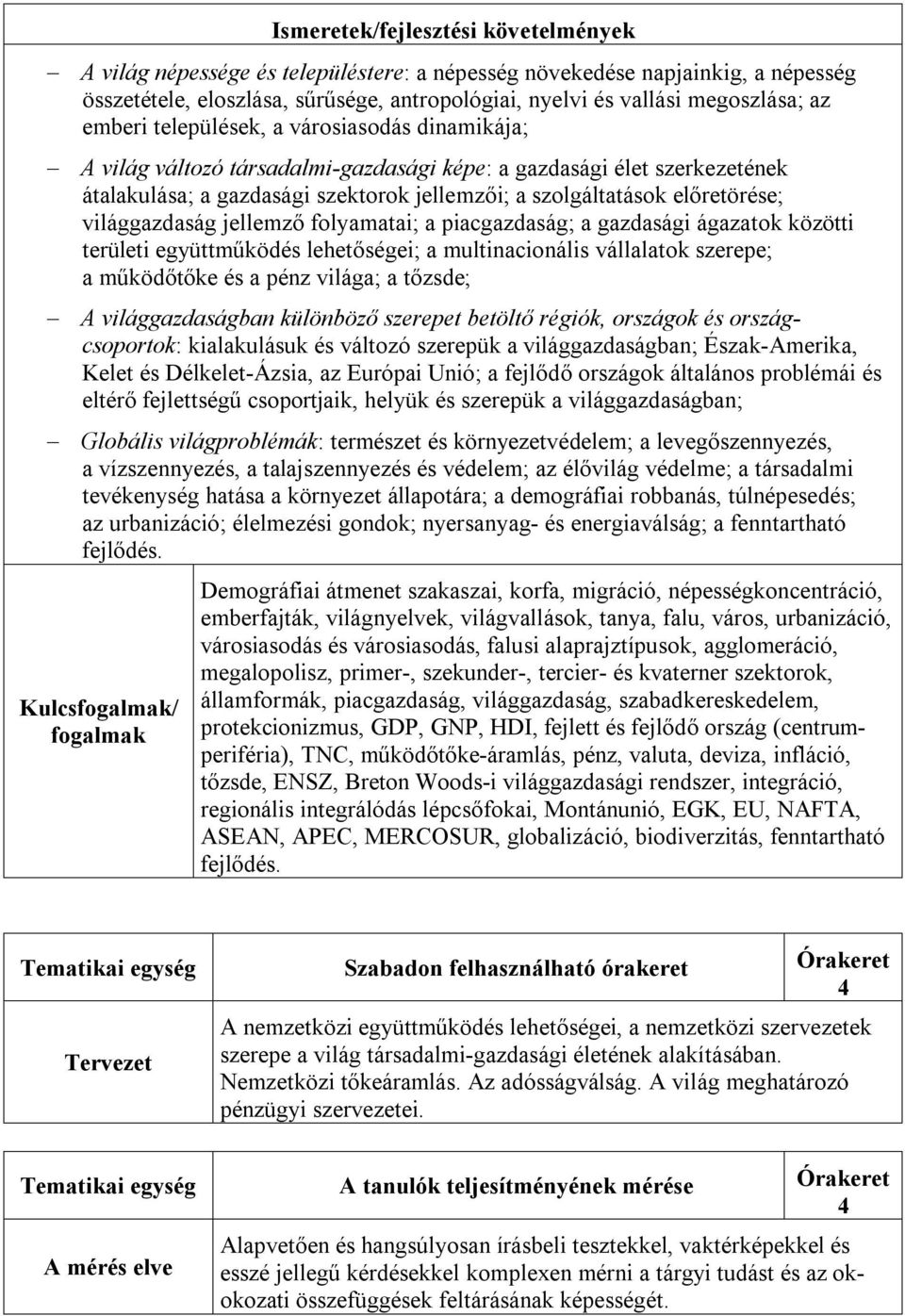 világgazdaság jellemző folyamatai; a piacgazdaság; a gazdasági ágazatok közötti területi együttműködés lehetőségei; a multinacionális vállalatok szerepe; a működőtőke és a pénz világa; a tőzsde; A