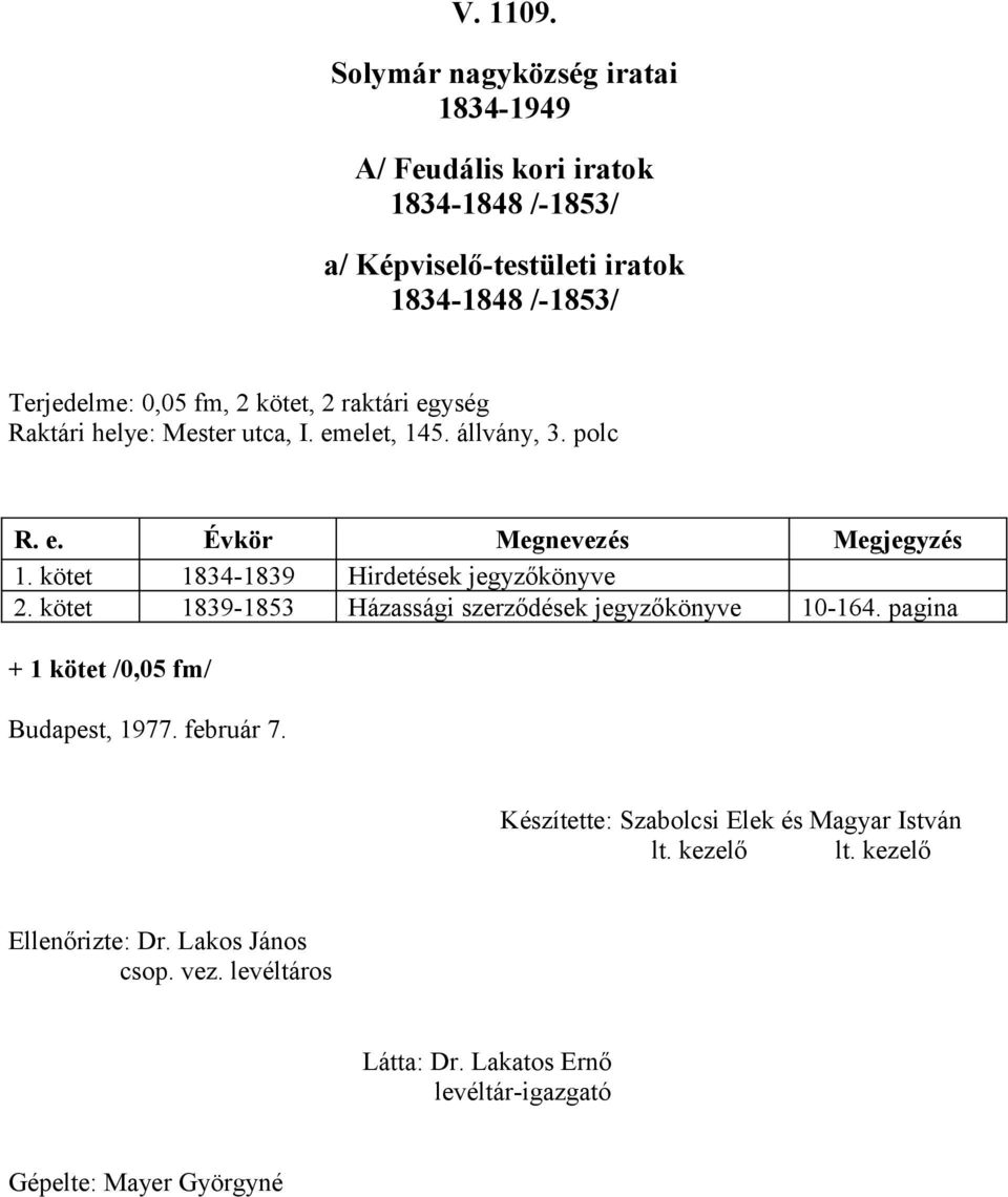 kötet, 2 raktári egység Raktári helye: Mester utca, I. emelet, 45. állvány, 3. polc R. e. Évkör Megnevezés Megjegyzés.