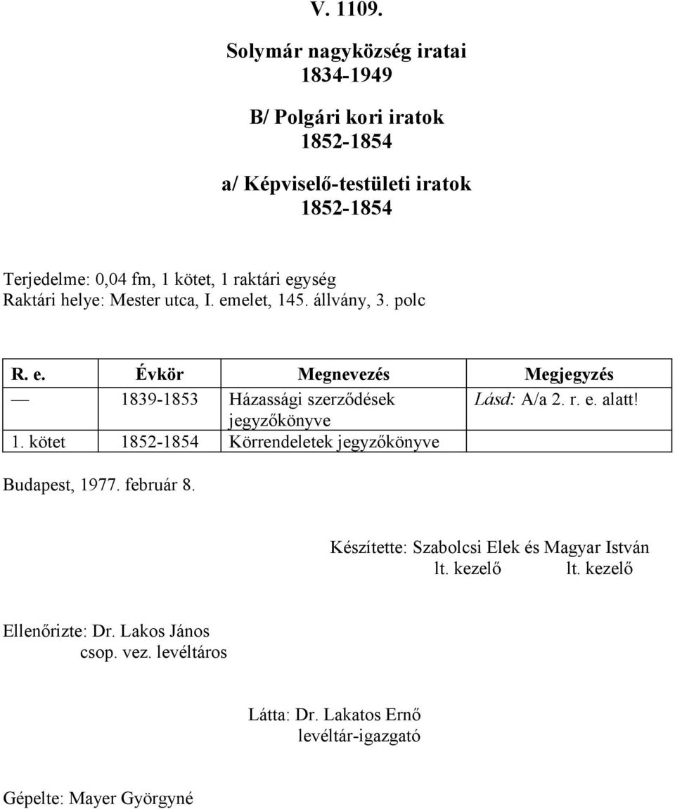 raktári egység Raktári helye: Mester utca, I. emelet, 45. állvány, 3. polc R. e. Évkör Megnevezés Megjegyzés 839-853 Házassági szerződések Lásd: A/a 2.