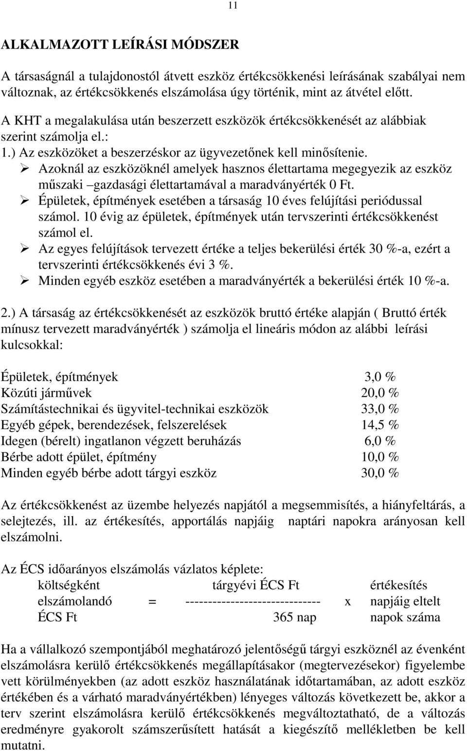 Azoknál az eszközöknél amelyek hasznos élettartama megegyezik az eszköz mőszaki gazdasági élettartamával a maradványérték 0 Ft.