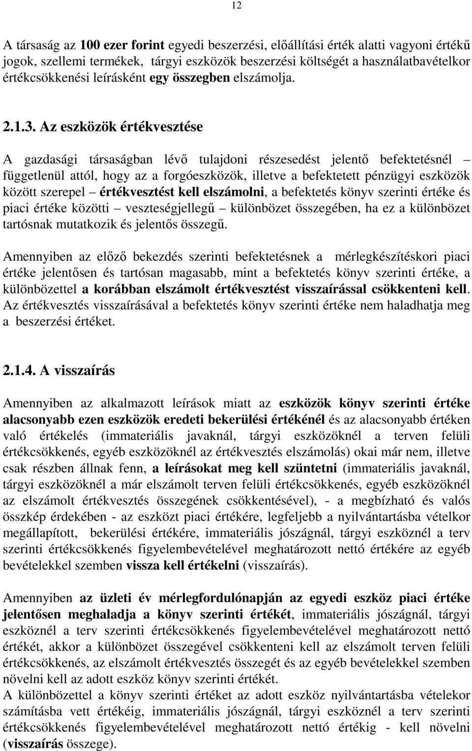 Az eszközök értékvesztése A gazdasági társaságban lévı tulajdoni részesedést jelentı befektetésnél függetlenül attól, hogy az a forgóeszközök, illetve a befektetett pénzügyi eszközök között szerepel