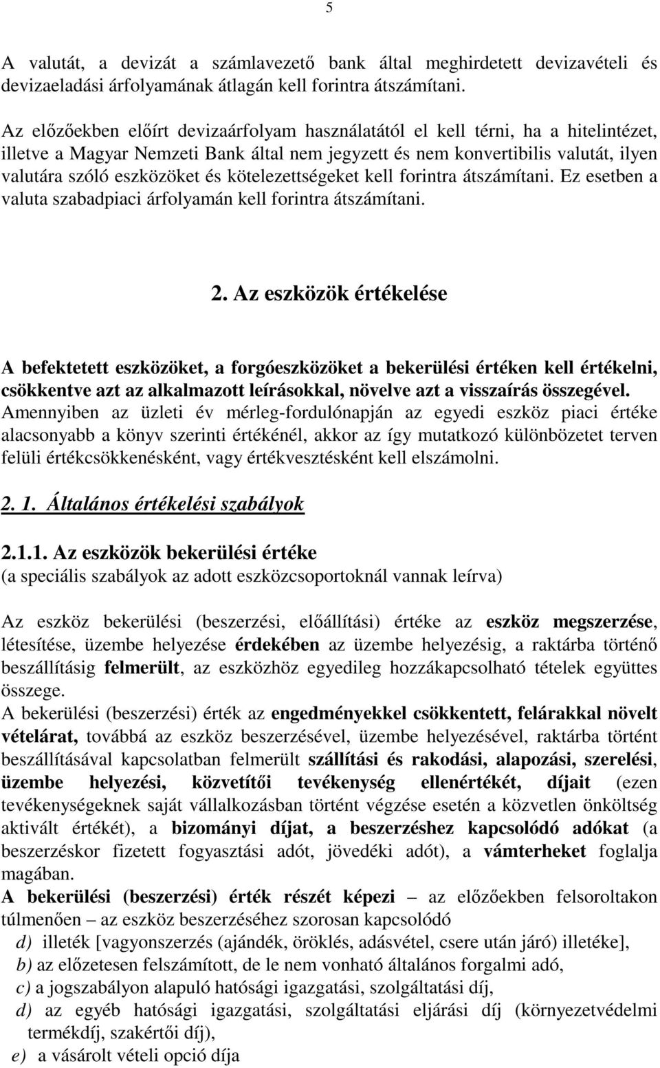 kötelezettségeket kell forintra átszámítani. Ez esetben a valuta szabadpiaci árfolyamán kell forintra átszámítani. 2.