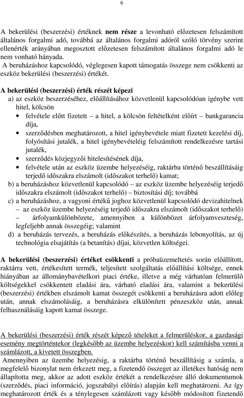 A bekerülési (beszerzési) érték részét képezi a) az eszköz beszerzéséhez, elıállításához közvetlenül kapcsolódóan igénybe vett hitel, kölcsön felvétele elıtt fizetett a hitel, a kölcsön feltételként