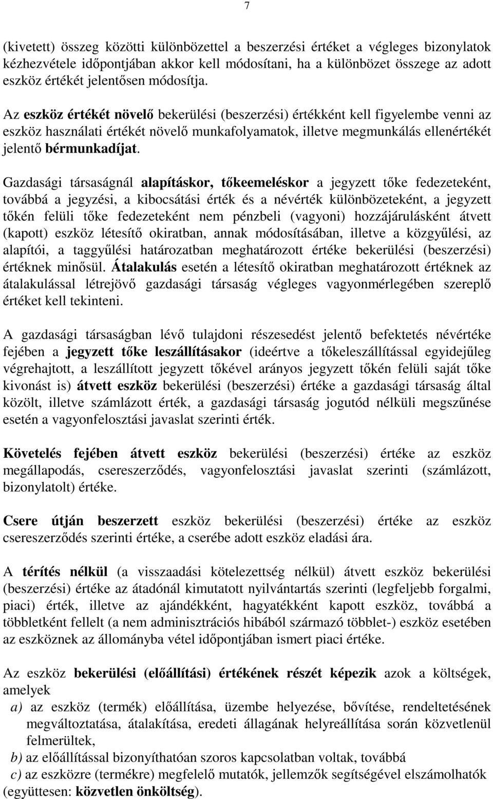 Gazdasági társaságnál alapításkor, tıkeemeléskor a jegyzett tıke fedezeteként, továbbá a jegyzési, a kibocsátási érték és a névérték különbözeteként, a jegyzett tıkén felüli tıke fedezeteként nem