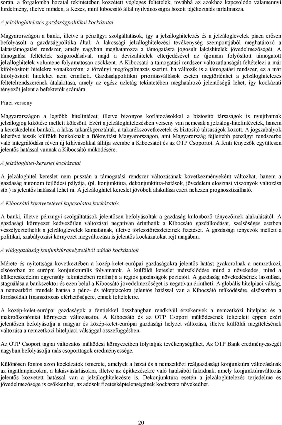 A jelzáloghitelezés gazdaságpolitikai kockázatai Magyarországon a banki, illetve a pénzügyi szolgáltatások, így a jelzáloghitelezés és a jelzáloglevelek piaca erősen befolyásolt a gazdaságpolitika