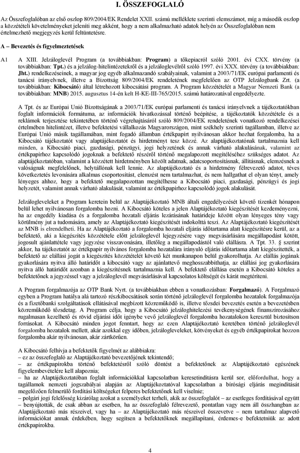 kerül feltüntetésre. A Bevezetés és figyelmeztetések A1 A XIII. Jelzáloglevél Program (a továbbiakban: Program) a tőkepiacról szóló 2001. évi CXX. törvény (a továbbiakban: Tpt.
