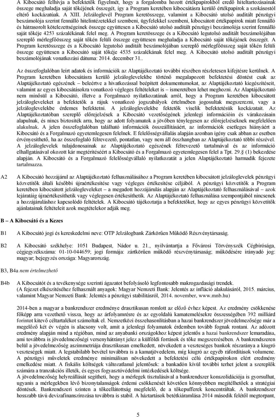 Jelzáloglevél Program keretösszege, valamint a Kibocsátó utolsó auditált pénzügyi beszámolója szerint fennálló hitelintézetekkel szembeni, ügyfelekkel szembeni, kibocsátott értékpapírok miatt