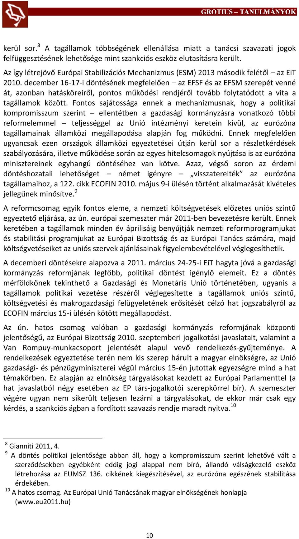 december 16-17-i döntésének megfelelően az EFSF és az EFSM szerepét venné át, azonban hatásköreiről, pontos működési rendjéről tovább folytatódott a vita a tagállamok között.