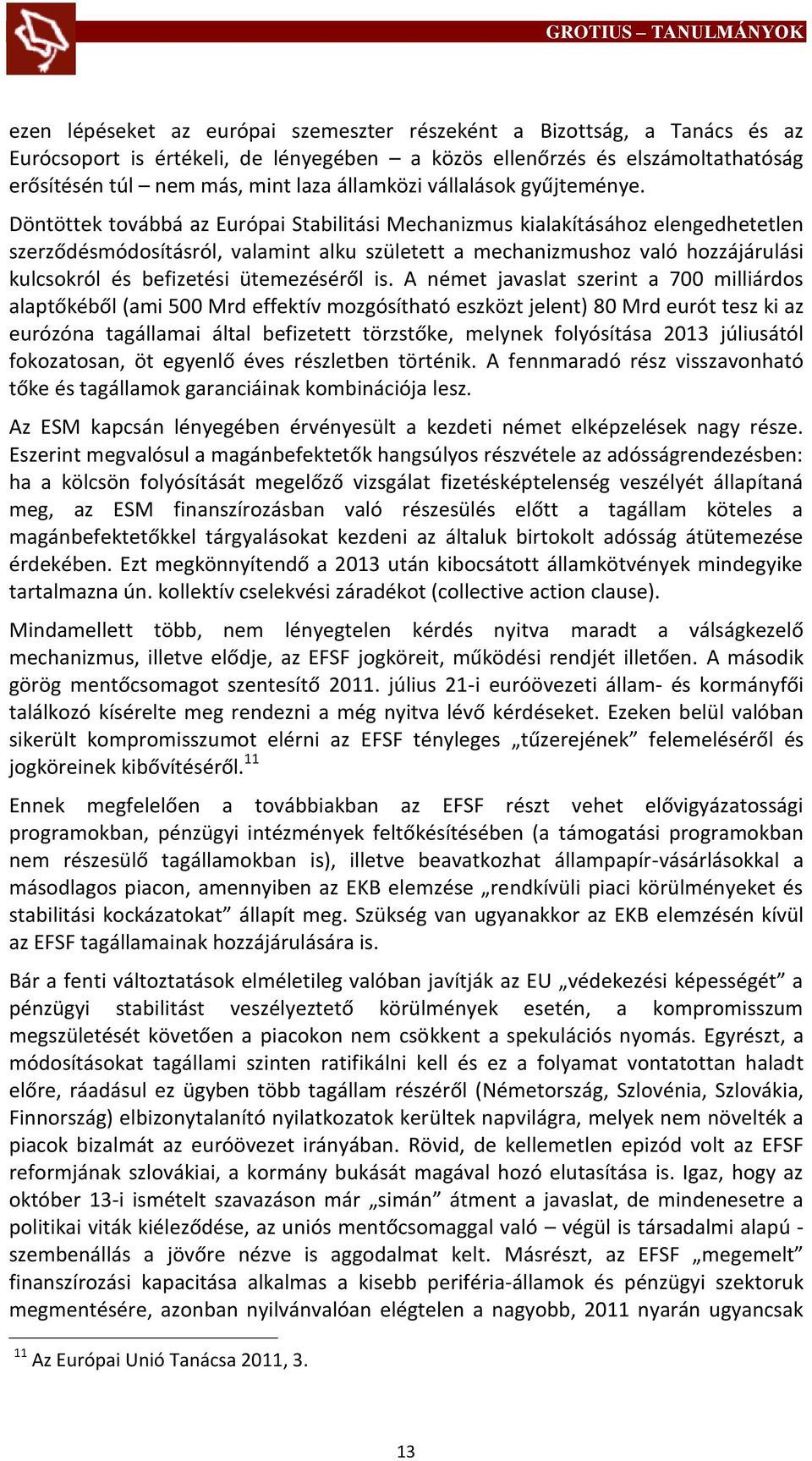 Döntöttek továbbá az Európai Stabilitási Mechanizmus kialakításához elengedhetetlen szerződésmódosításról, valamint alku született a mechanizmushoz való hozzájárulási kulcsokról és befizetési