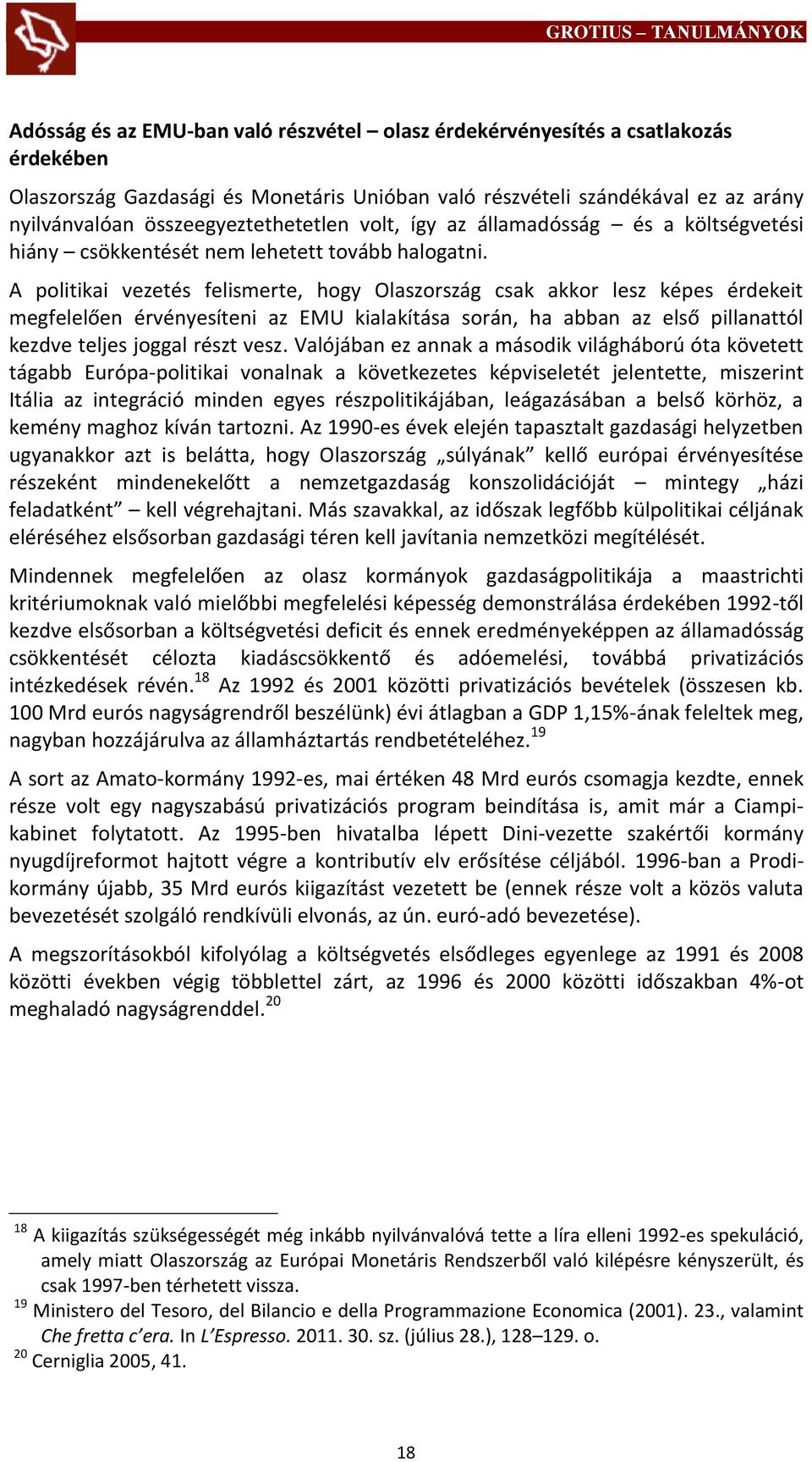 A politikai vezetés felismerte, hogy Olaszország csak akkor lesz képes érdekeit megfelelően érvényesíteni az EMU kialakítása során, ha abban az első pillanattól kezdve teljes joggal részt vesz.