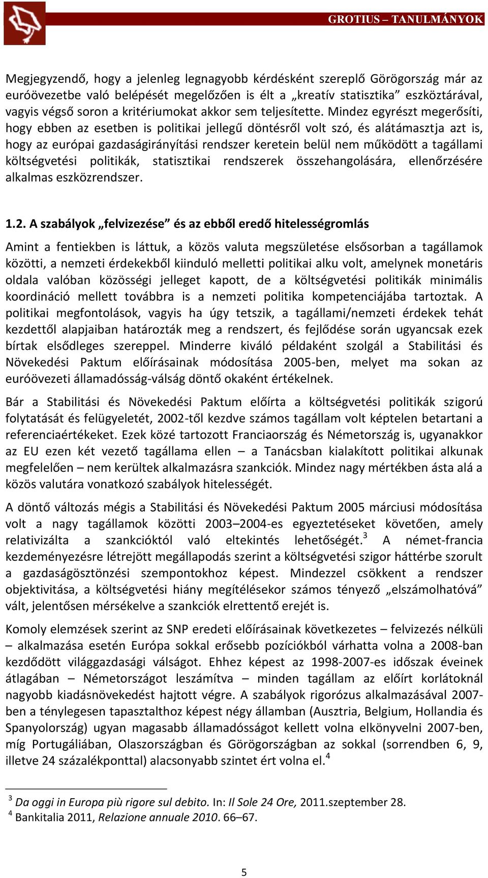 Mindez egyrészt megerősíti, hogy ebben az esetben is politikai jellegű döntésről volt szó, és alátámasztja azt is, hogy az európai gazdaságirányítási rendszer keretein belül nem működött a tagállami