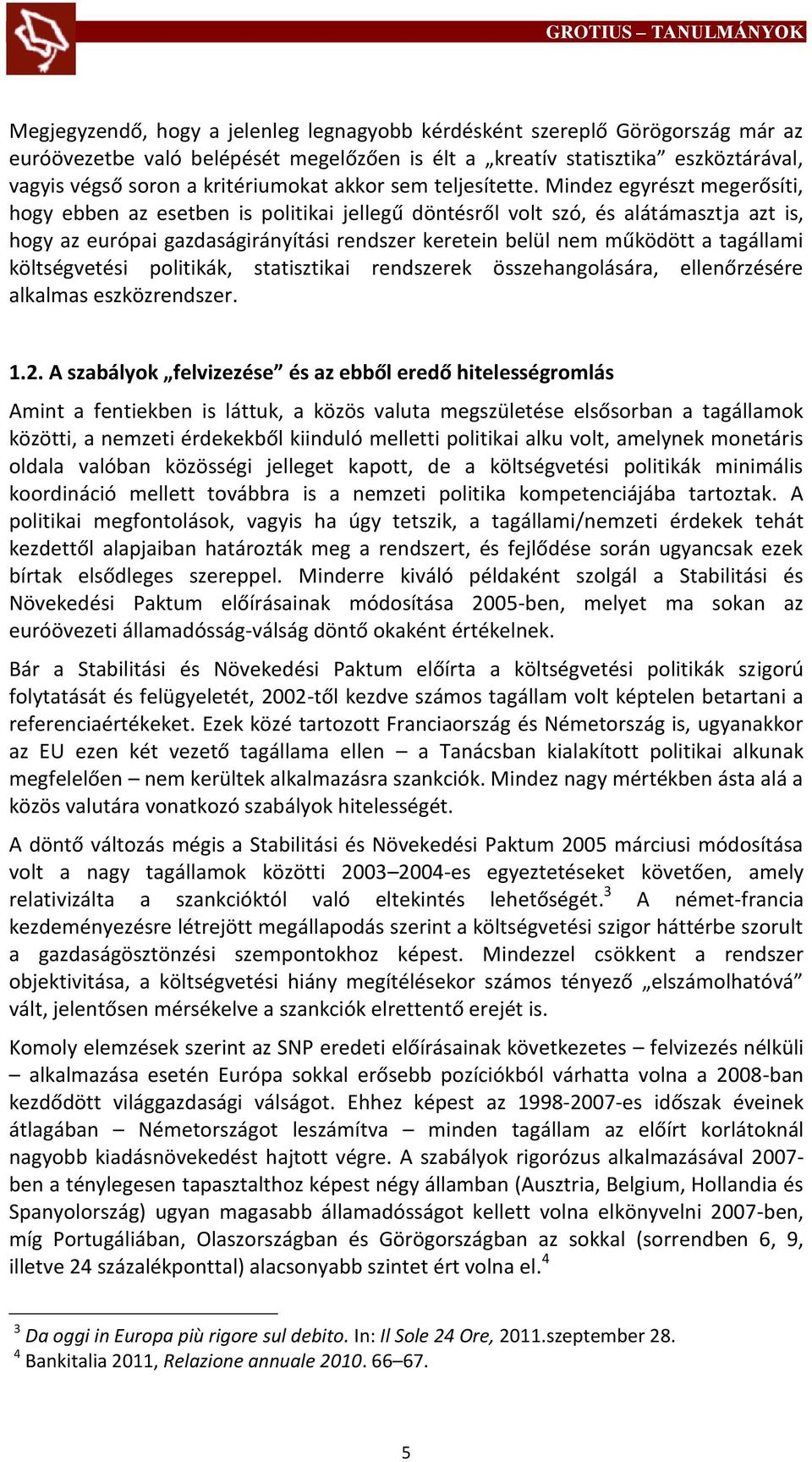 Mindez egyrészt megerősíti, hogy ebben az esetben is politikai jellegű döntésről volt szó, és alátámasztja azt is, hogy az európai gazdaságirányítási rendszer keretein belül nem működött a tagállami