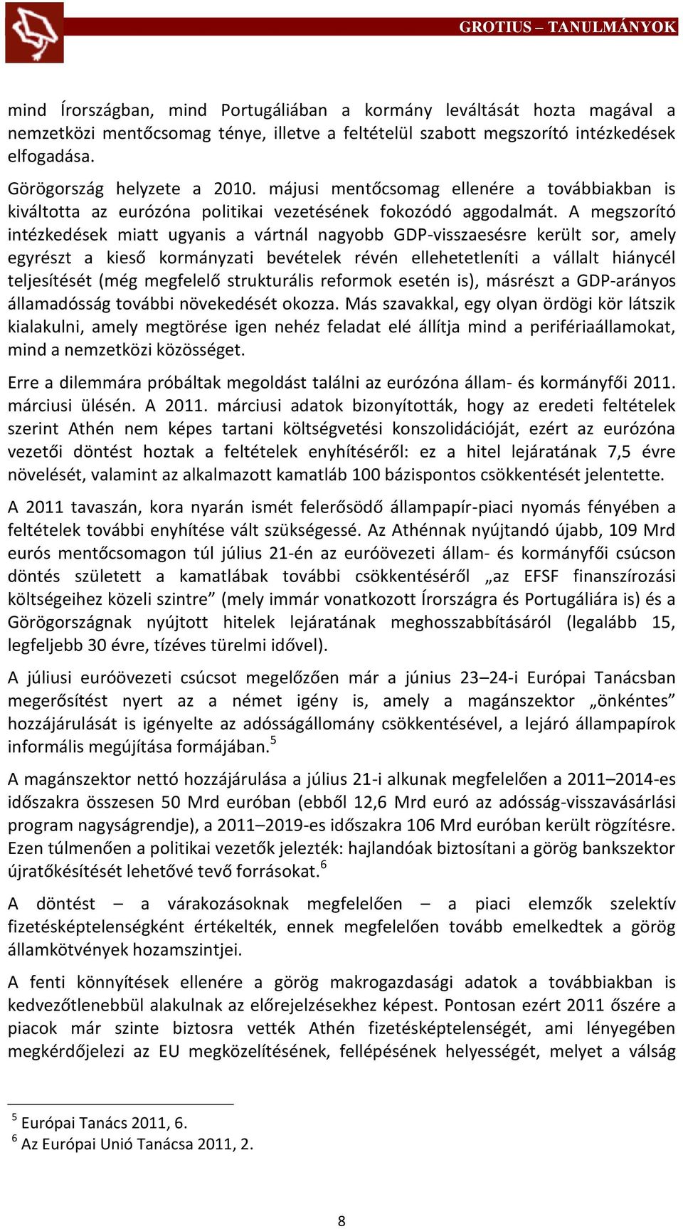 A megszorító intézkedések miatt ugyanis a vártnál nagyobb GDP-visszaesésre került sor, amely egyrészt a kieső kormányzati bevételek révén ellehetetleníti a vállalt hiánycél teljesítését (még