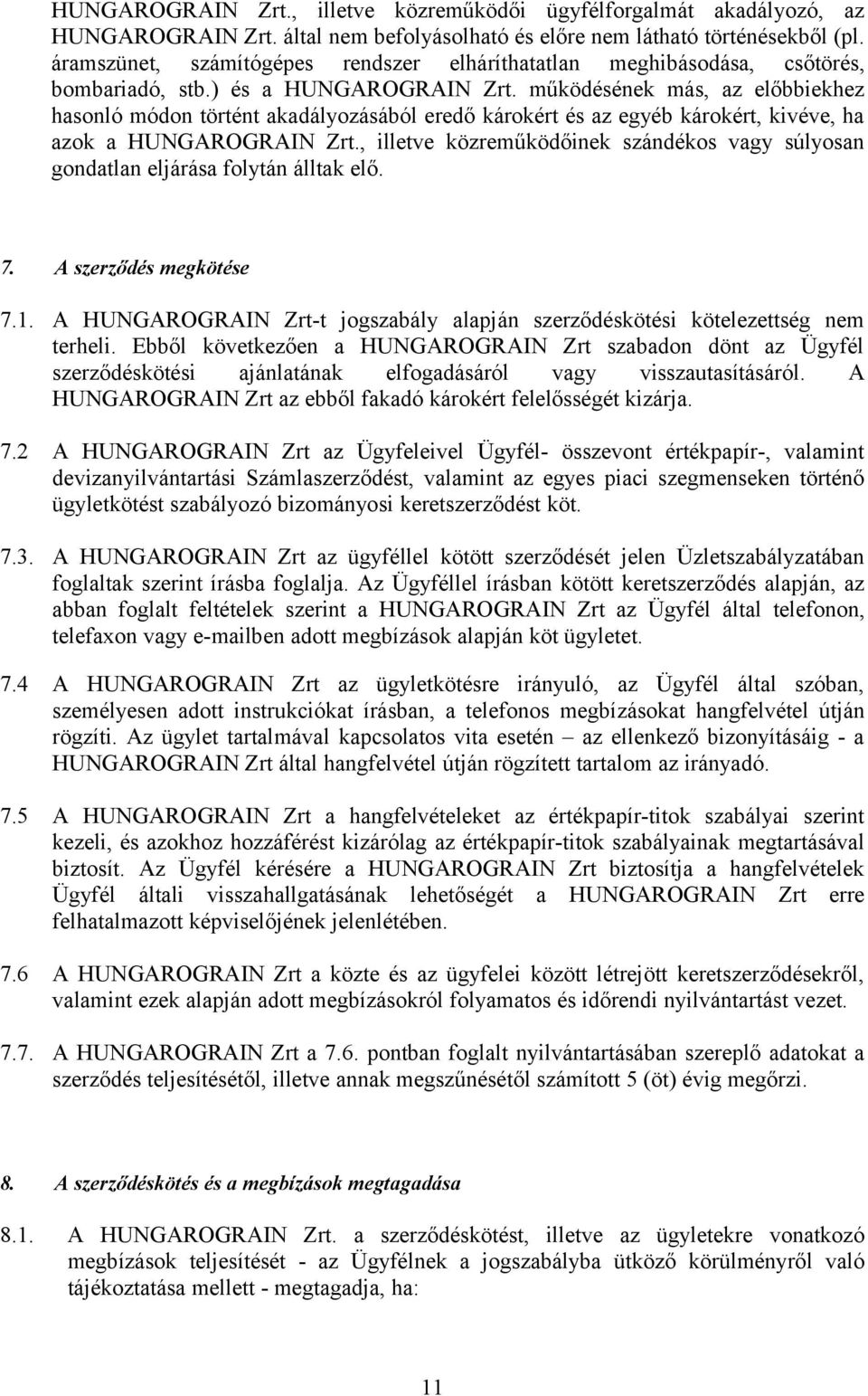 működésének más, az előbbiekhez hasonló módon történt akadályozásából eredő károkért és az egyéb károkért, kivéve, ha azok a HUNGAROGRAIN Zrt.