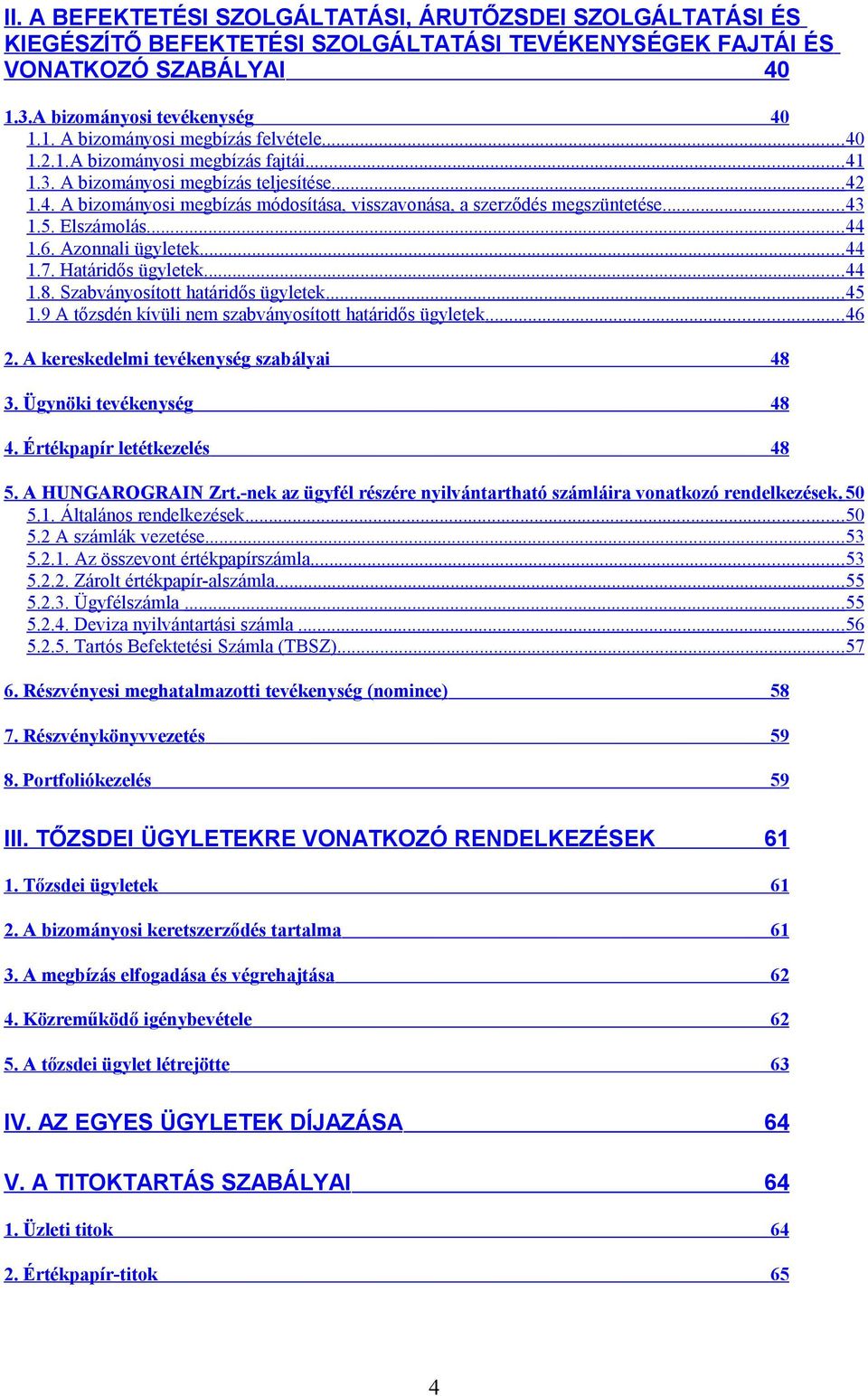 6. Azonnali ügyletek...44 1.7. Határidős ügyletek...44 1.8. Szabványosított határidős ügyletek...45 1.9 A tőzsdén kívüli nem szabványosított határidős ügyletek...46 2.