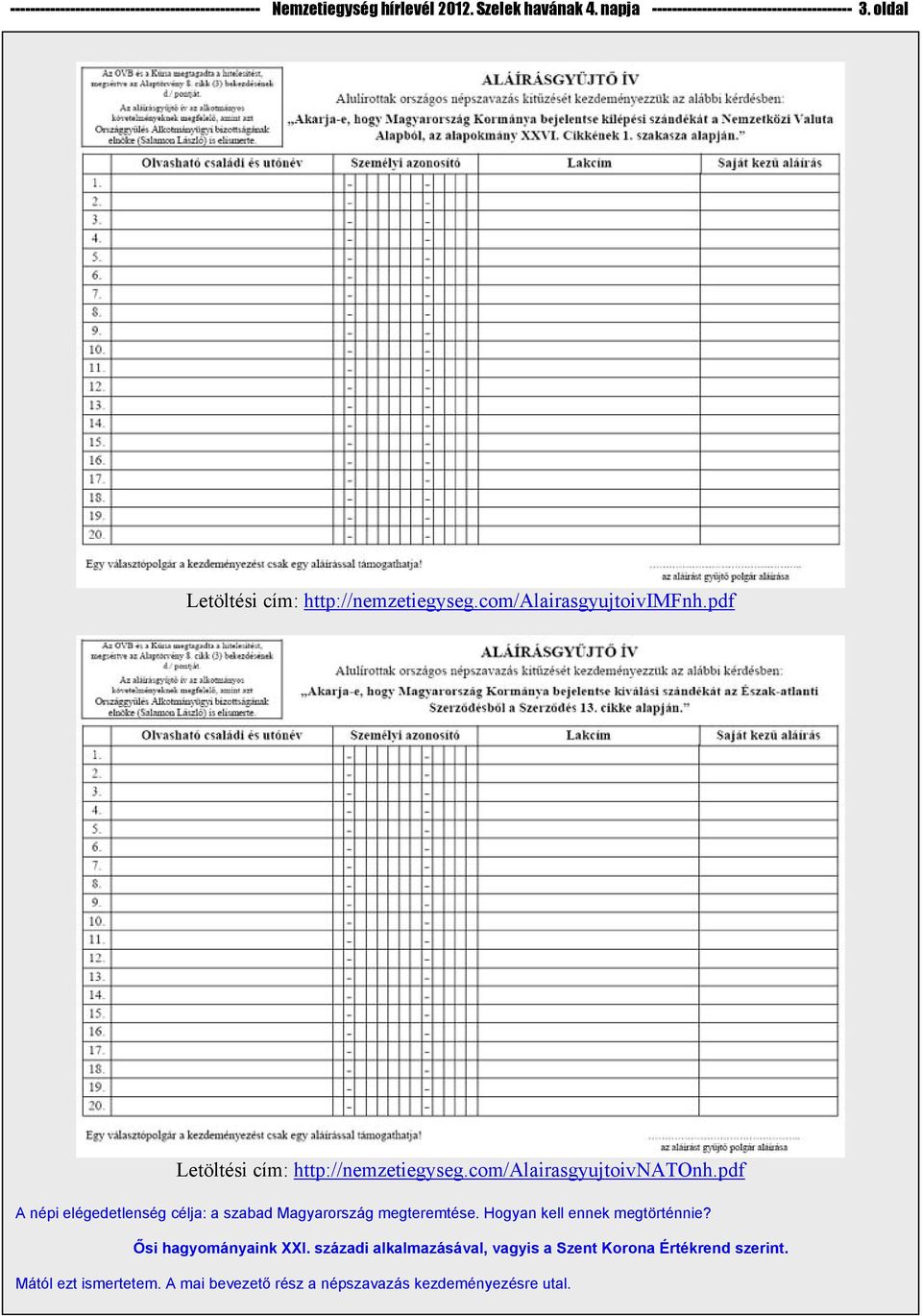 pdf Letöltési cím: http://nemzetiegyseg.com/alairasgyujtoivnatonh.pdf A népi elégedetlenség célja: a szabad Magyarország megteremtése.