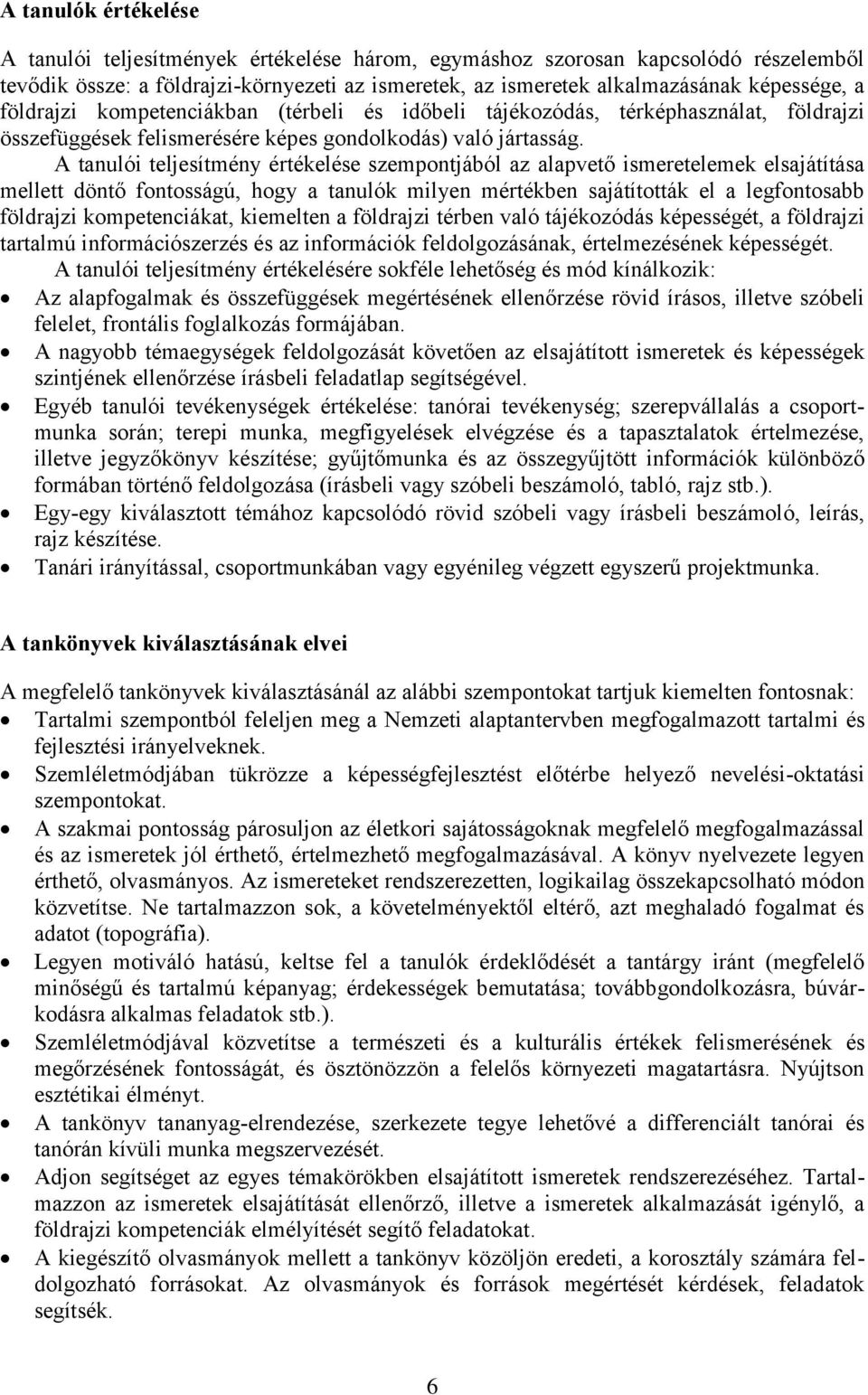 A tanulói teljesítmény értékelése szempontjából az alapvető ismeretelemek elsajátítása mellett döntő fontosságú, hogy a tanulók milyen mértékben sajátították el a legfontosabb földrajzi