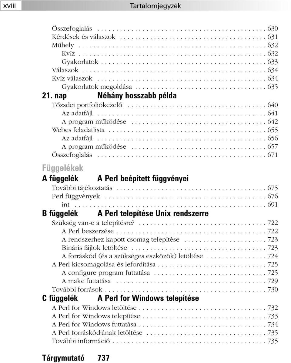 ............................................ 634 Gyakorlatok megoldása................................... 635 21. nap Néhány hosszabb példa Tõzsdei portfoliókezelõ..................................... 640 Az adatfájl.