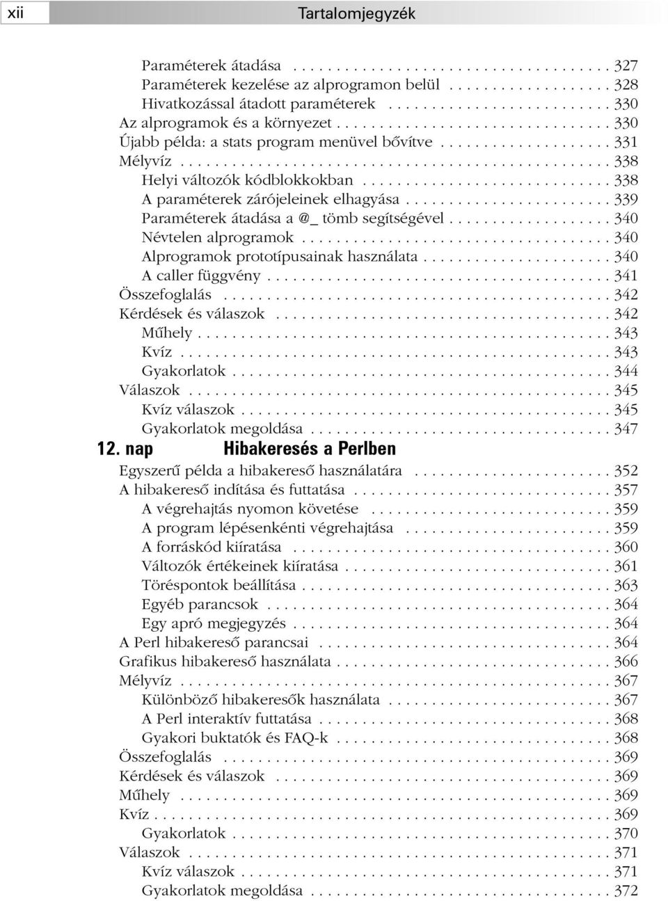 ................................................. 338 Helyi változók kódblokkokban............................. 338 A paraméterek zárójeleinek elhagyása.