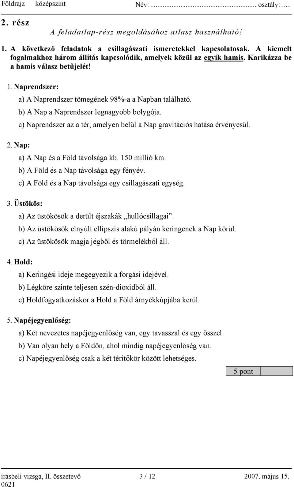 b) A Nap a Naprendszer legnagyobb bolygója. c) Naprendszer az a tér, amelyen belül a Nap gravitációs hatása érvényesül. 2. Nap: a) A Nap és a Föld távolsága kb. 150 millió km.