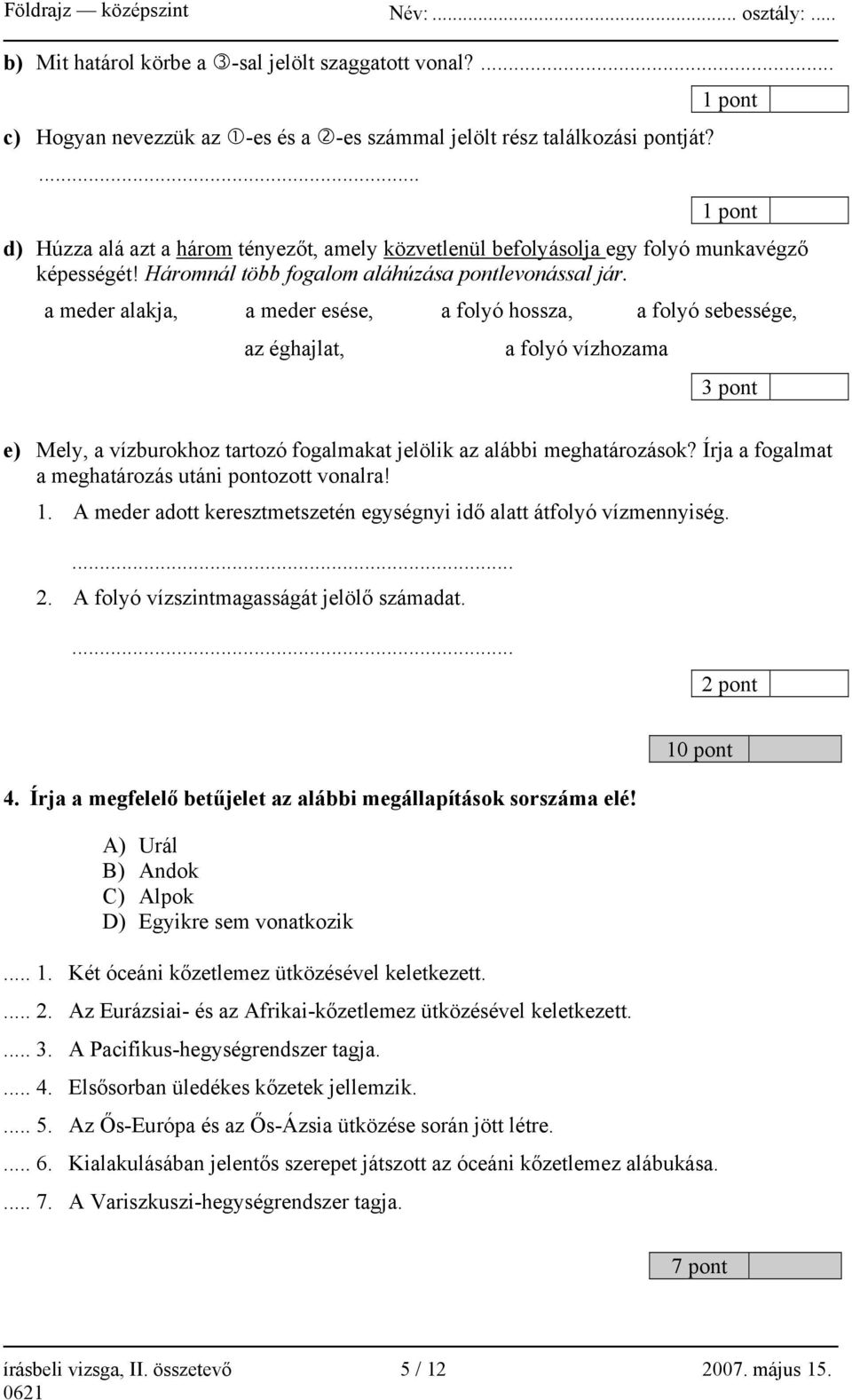 a meder alakja, a meder esése, a folyó hossza, a folyó sebessége, az éghajlat, a folyó vízhozama 3 pont e) Mely, a vízburokhoz tartozó fogalmakat jelölik az alábbi meghatározások?