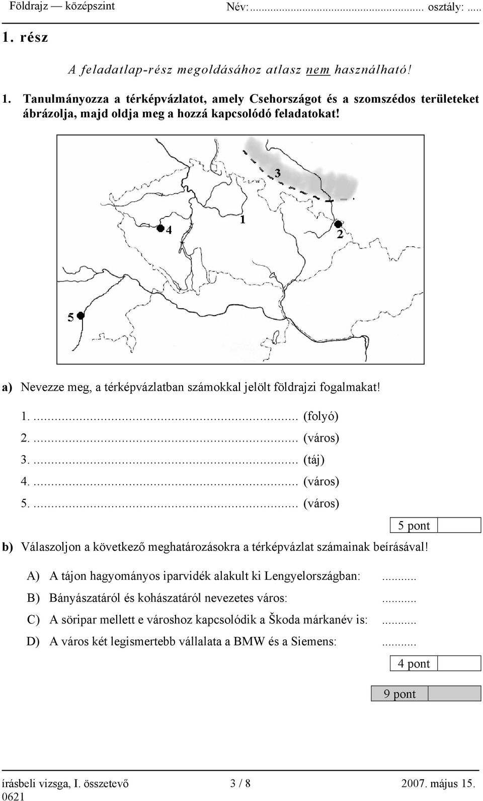 ... (város) 5 pont b) Válaszoljon a következő meghatározásokra a térképvázlat számainak beírásával! A) A tájon hagyományos iparvidék alakult ki Lengyelországban:.