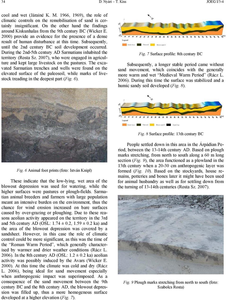 Subsequently, until the 2nd century BC soil development occurred. During the 2nd-5th century AD Sarmatians inhabited the territory (Rosta Sz.