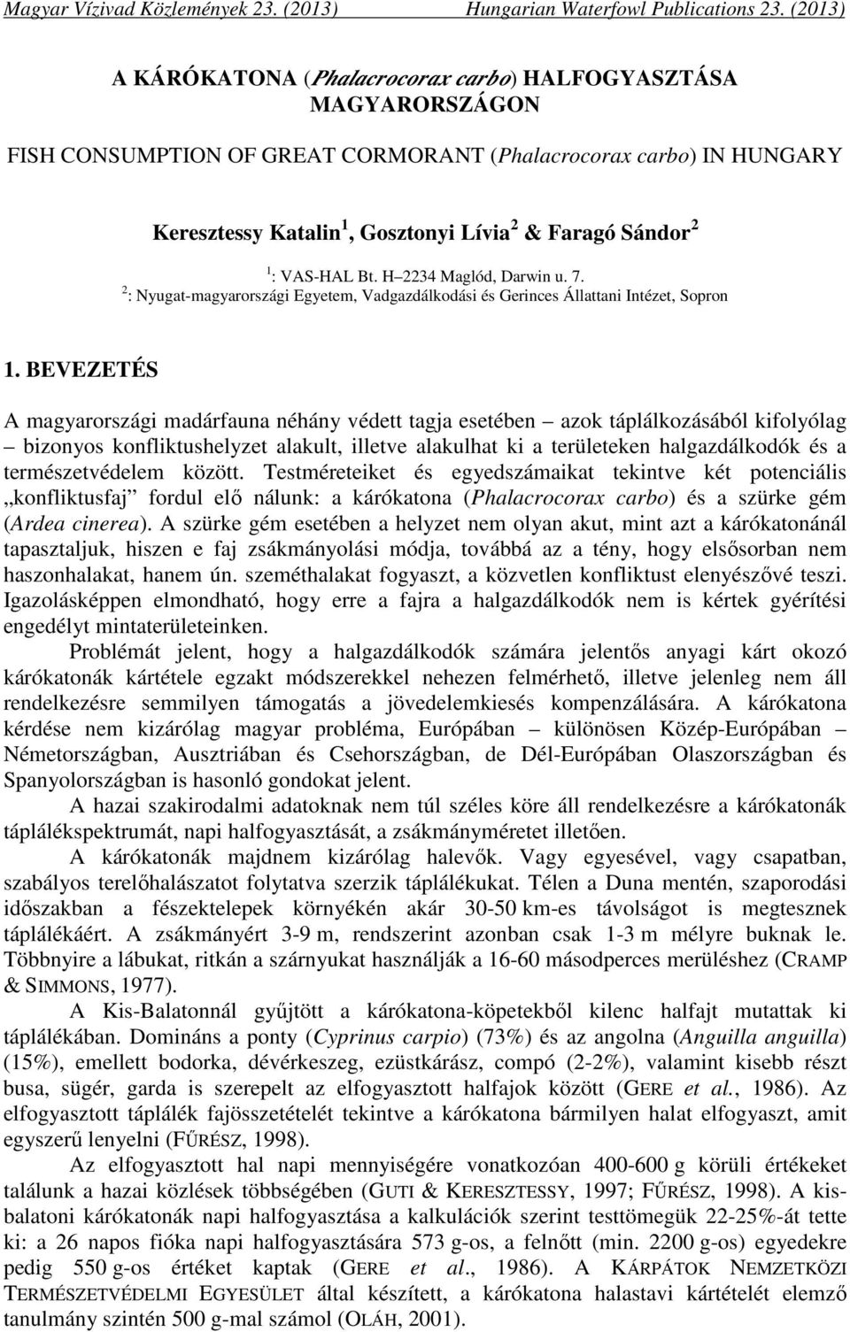 1 : VAS-HAL Bt. H 2234 Maglód, Darwin u. 7. 2 : Nyugat-magyarországi Egyetem, Vadgazdálkodási és Gerinces Állattani Intézet, Sopron 1.