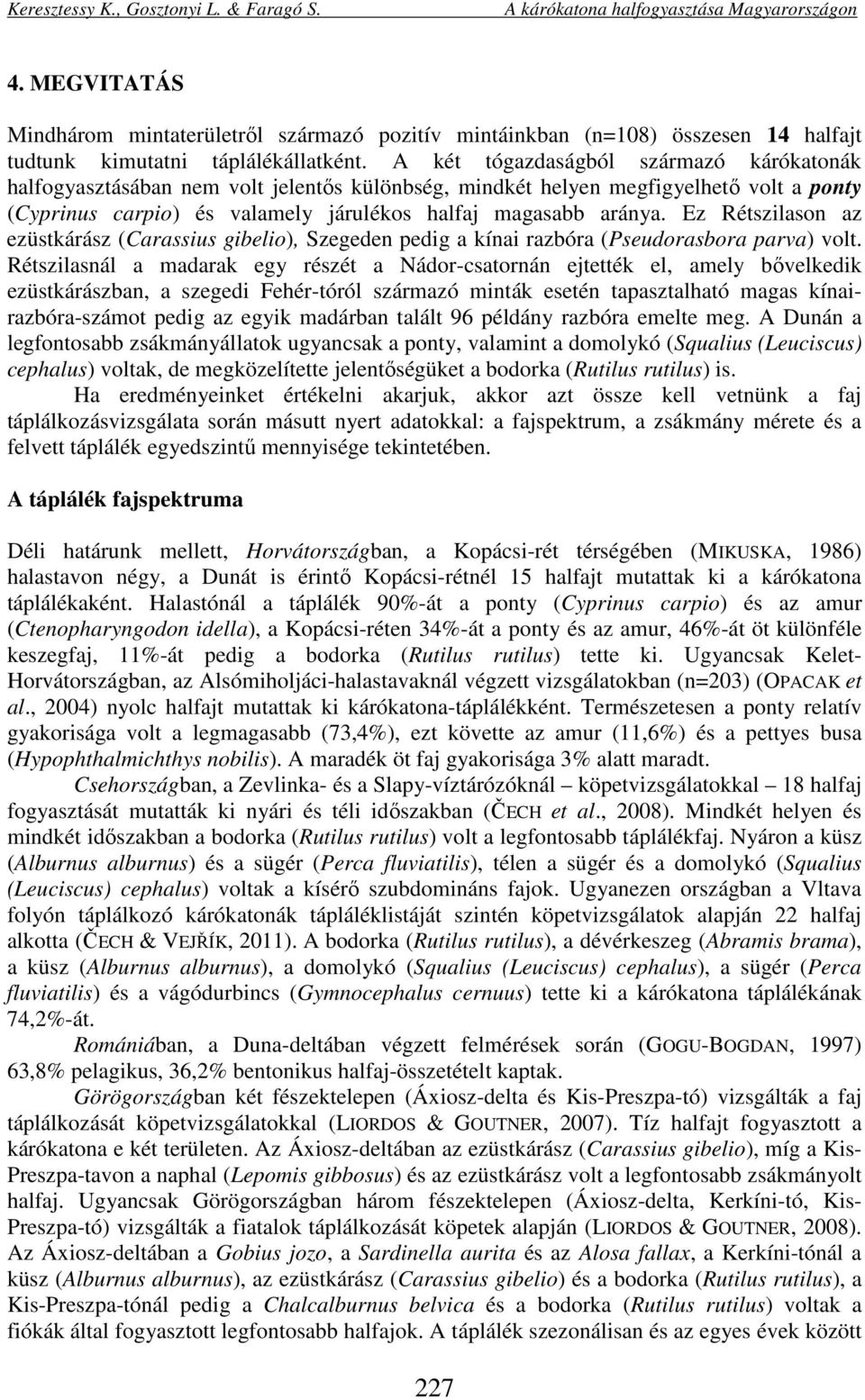 Ez Rétszilason az ezüstkárász (Carassius gibelio), Szegeden pedig a kínai razbóra (Pseudorasbora parva) volt.