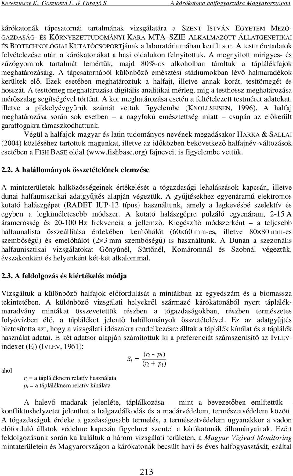 A megnyitott mirigyes- és zúzógyomrok tartalmát lemértük, majd 80%-os alkoholban tároltuk a táplálékfajok meghatározásáig.