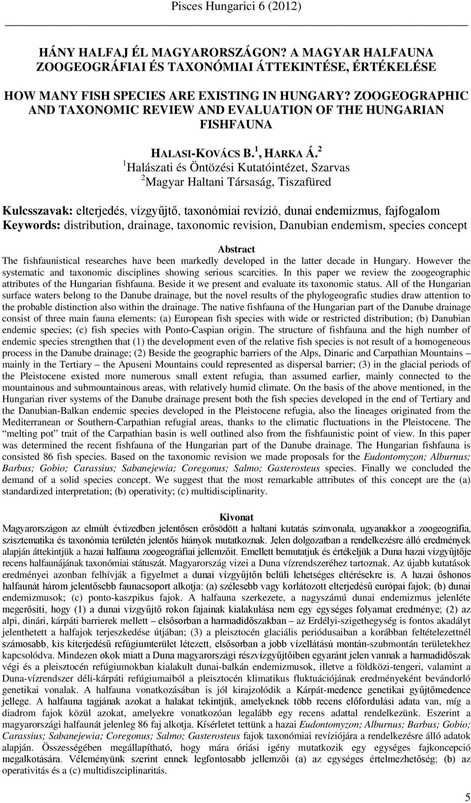 2 1 Halászati és Öntözési Kutatóintézet, Szarvas 2 Magyar Haltani Társaság, Tiszafüred Kulcsszavak: elterjedés, vízgyűjtő, taxonómiai revízió, dunai endemizmus, fajfogalom Keywords: distribution,