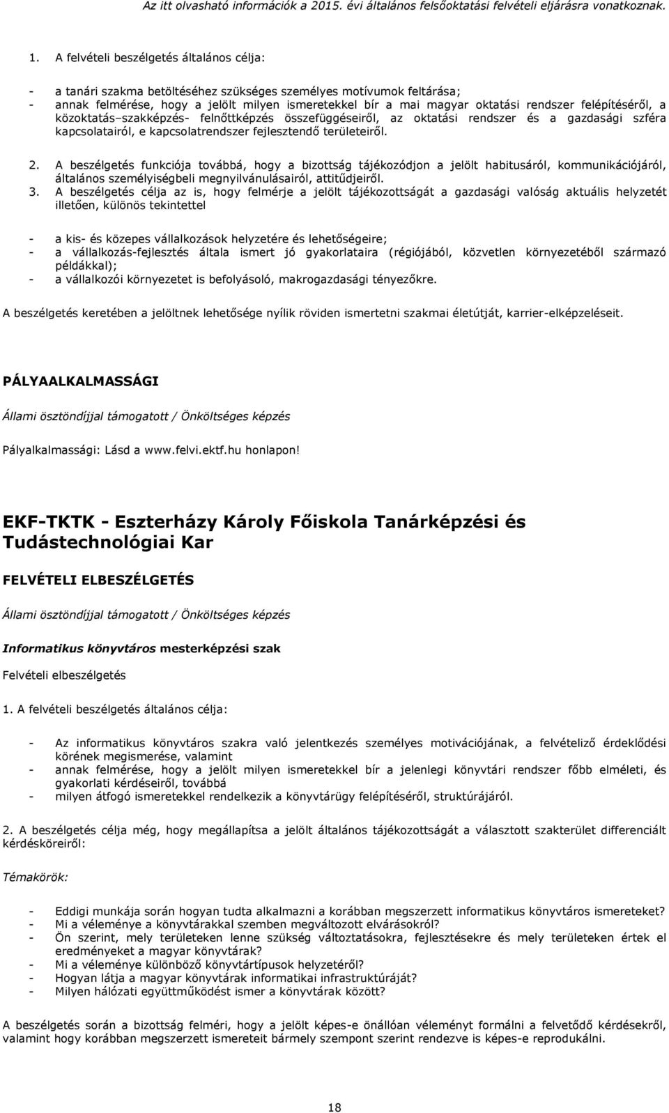 A beszélgetés funkciója továbbá, hogy a bizottság tájékozódjon a jelölt habitusáról, kommunikációjáról, általános személyiségbeli megnyilvánulásairól, attitűdjeiről. 3.