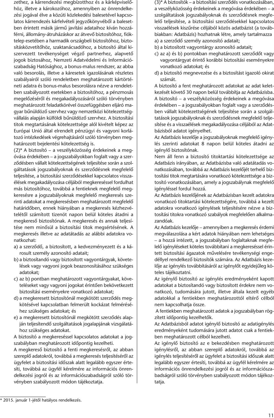 biztosításközvetítőhöz, szaktanácsadóhoz, a biztosító által kiszervezett tevékenységet végző partnerhez, alapvető jogok biztosához, Nemzeti Adatvédelmi és Információszabadság Hatósághoz, a