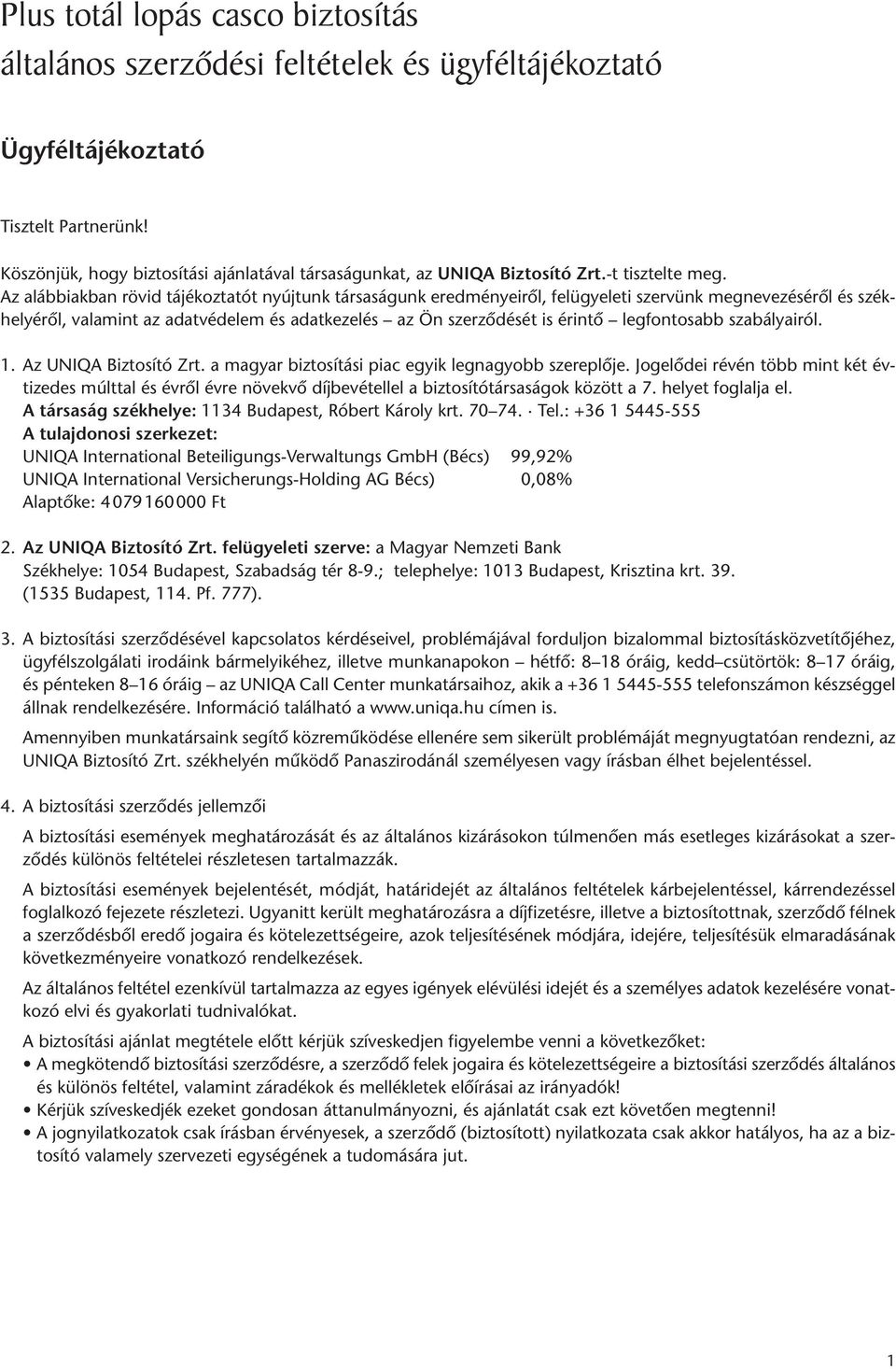 Az alábbiakban rövid tájékoztatót nyújtunk társaságunk eredményeirôl, felügyeleti szervünk megnevezésérôl és szék - helyérôl, valamint az adatvédelem és adatkezelés az Ön szerzôdését is érintô