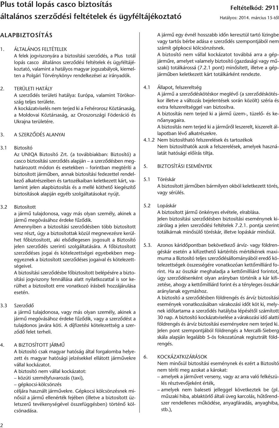 Polgári Törvénykönyv rendelkezései az irányadók. 2. TERÜLETI HATÁLY A szerződés területi hatálya: Európa, valamint Törökország teljes területe.
