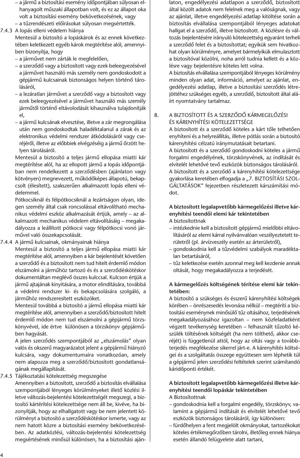 3 A lopás elleni védelem hiánya Mentesül a biztosító a lopáskárok és az ennek következtében keletkezett egyéb károk megtérítése alól, amennyiben bizonyítja, hogy a jármûvet nem zárták le megfelelően,