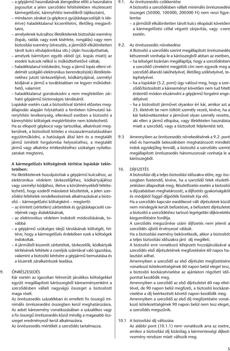 biztosítási esemény (elvesztés, a járműtől elkülönítetten tárolt kulcs eltulajdonítása stb.) útján hozzájuthattak, amelyek bármilyen egyéb okból (pl.