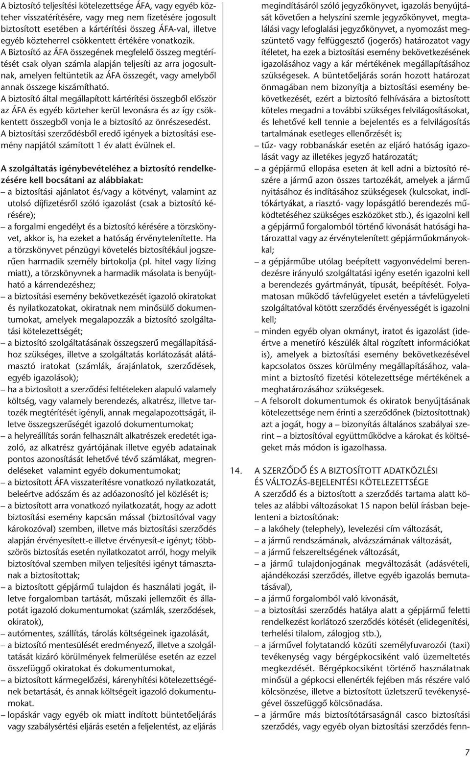 A Biztosító az ÁFA összegének megfelelő összeg megtérítését csak olyan számla alapján teljesíti az arra jogosultnak, amelyen feltüntetik az ÁFA összegét, vagy amelyből annak összege kiszámítható.