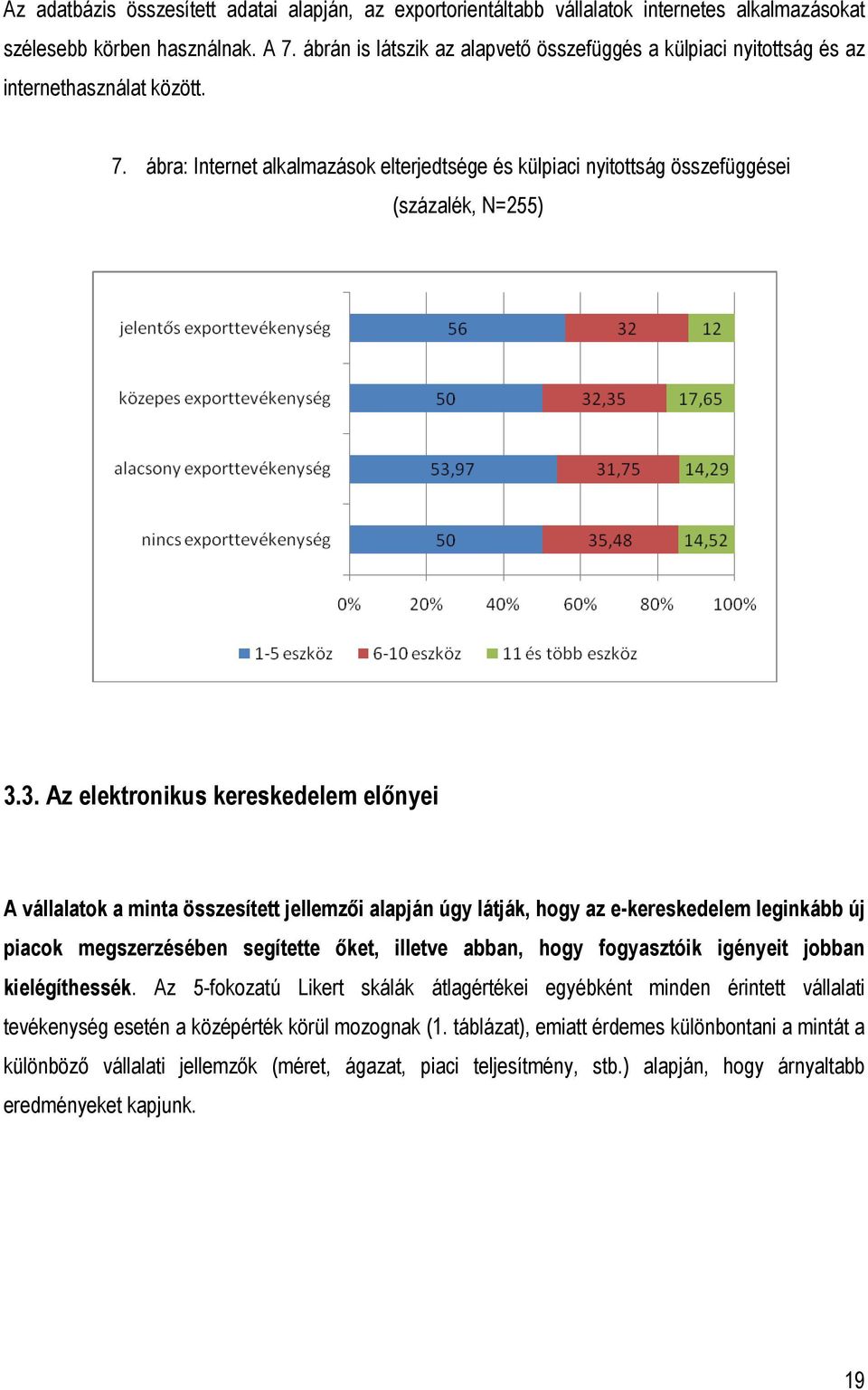 3. Az elektronikus kereskedelem elınyei A vállalatok a minta összesített jellemzıi alapján úgy látják, hogy az e-kereskedelem leginkább új piacok megszerzésében segítette ıket, illetve abban, hogy