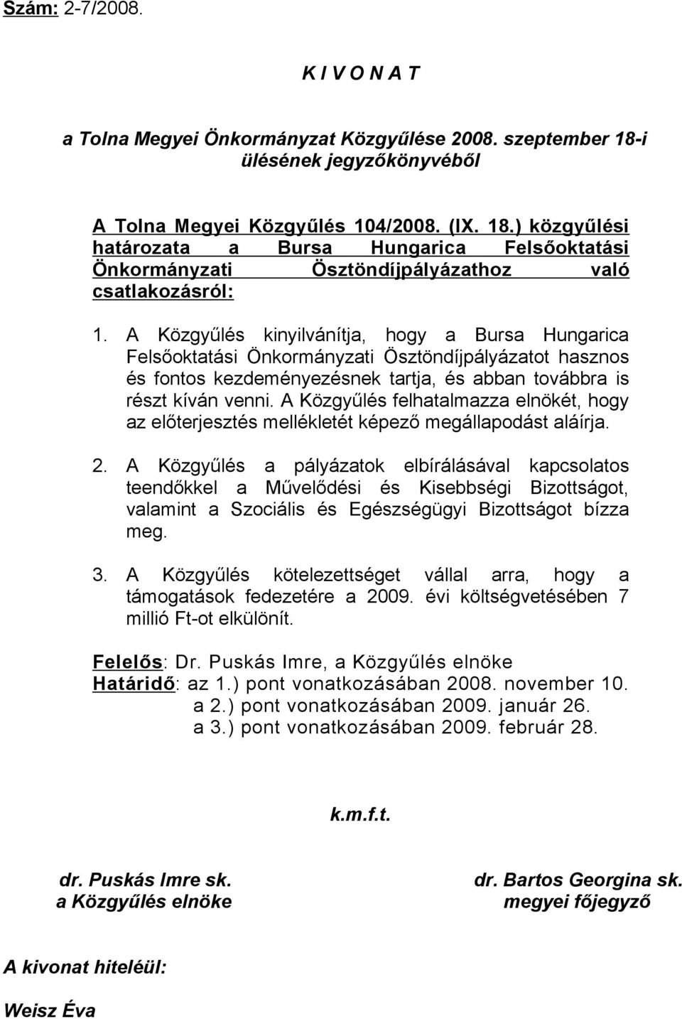 A Közgyűlés kinyilvánítja, hogy a Bursa Hungarica Felsőoktatási Önkormányzati Ösztöndíjpályázatot hasznos és fontos kezdeményezésnek tartja, és abban továbbra is részt kíván venni.