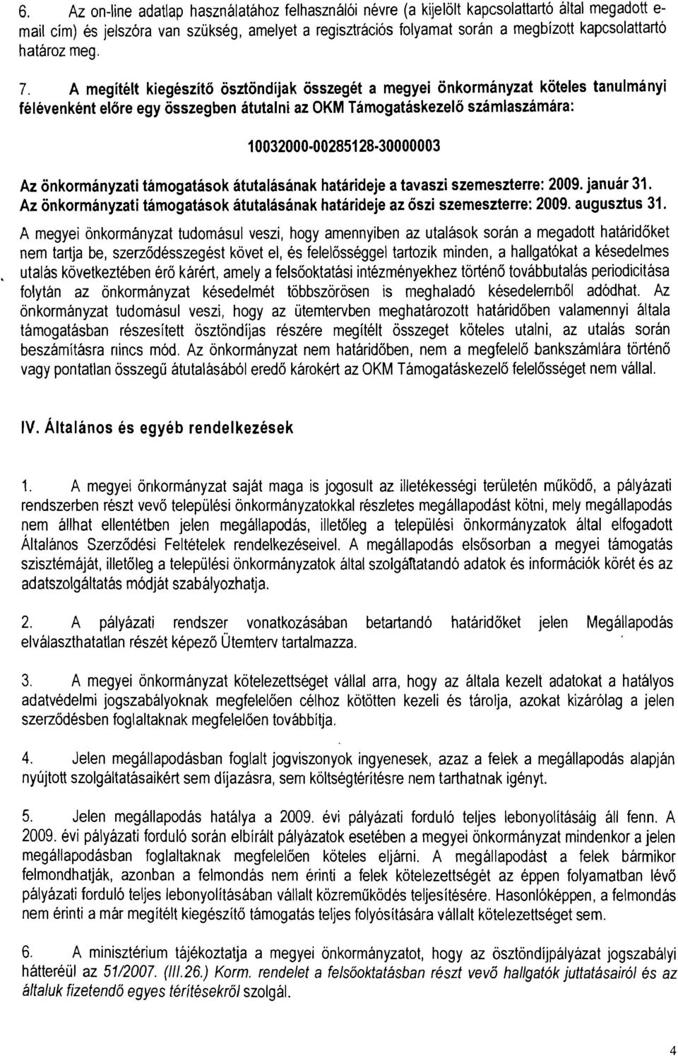 A megitelt kiegeszit6 osztondijak osszeget a megyei onkormanyzat koteles tanulmanyi felevenkent el6re egy osszegben atutalni az OKM Tamogataskezel6 szamlaszamara: 10032000 00285128 30000003 Az