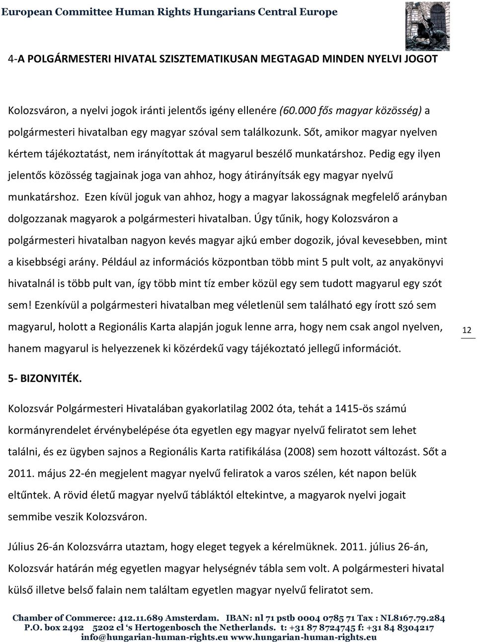 Pedig egy ilyen jelentős közösség tagjainak joga van ahhoz, hogy átirányítsák egy magyar nyelvű munkatárshoz.